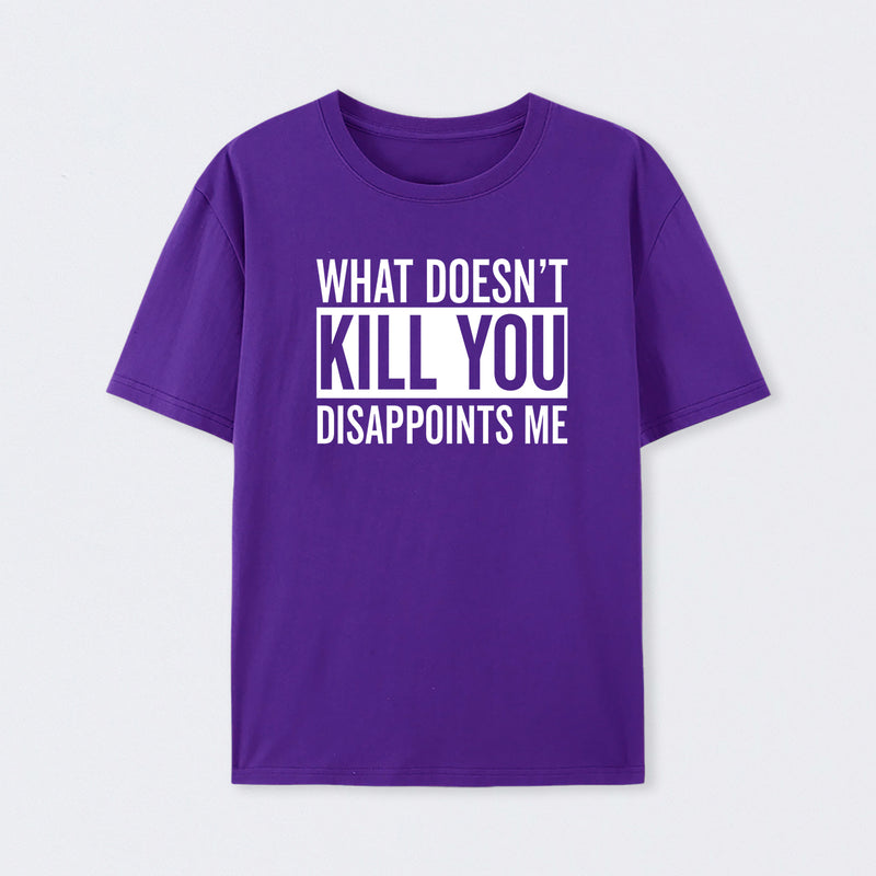 What Doesn't Kill You Disappoints Me T-Shirt