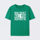 What Doesn't Kill You Disappoints Me T-Shirt