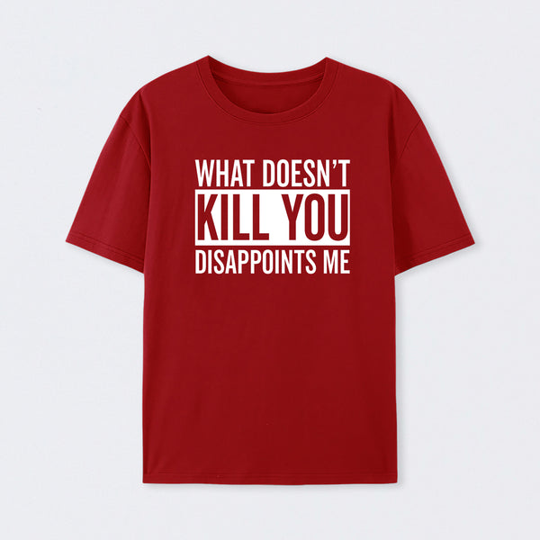 What Doesn't Kill You Disappoints Me T-Shirt