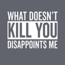 What Doesn't Kill You Disappoints Me T-Shirt
