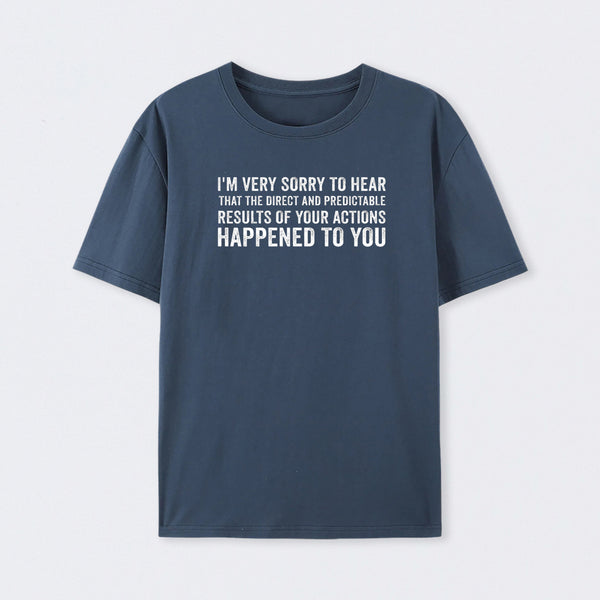 I'm Very Sorry To Hear That Is Consequences T-Shirt
