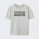 I'm Very Sorry To Hear That Is Consequences T-Shirt
