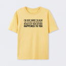 I'm Very Sorry To Hear That Is Consequences T-Shirt