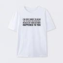 I'm Very Sorry To Hear That Is Consequences T-Shirt
