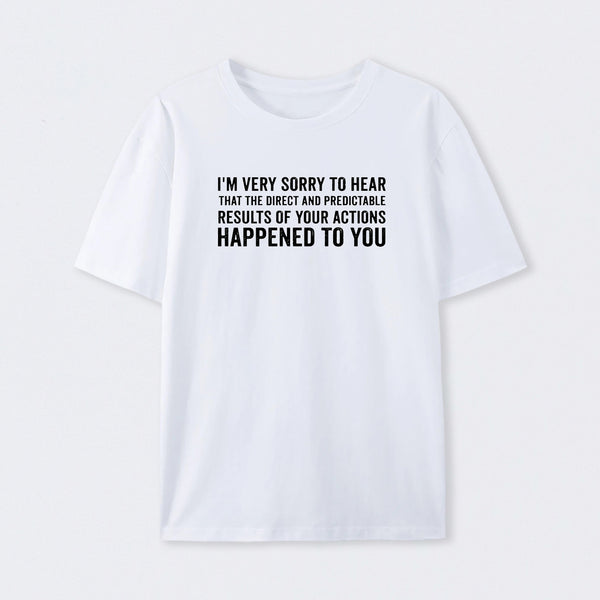 I'm Very Sorry To Hear That Is Consequences T-Shirt