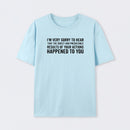 I'm Very Sorry To Hear That Is Consequences T-Shirt