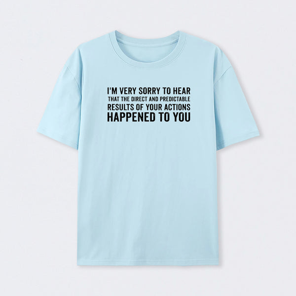 I'm Very Sorry To Hear That Is Consequences T-Shirt