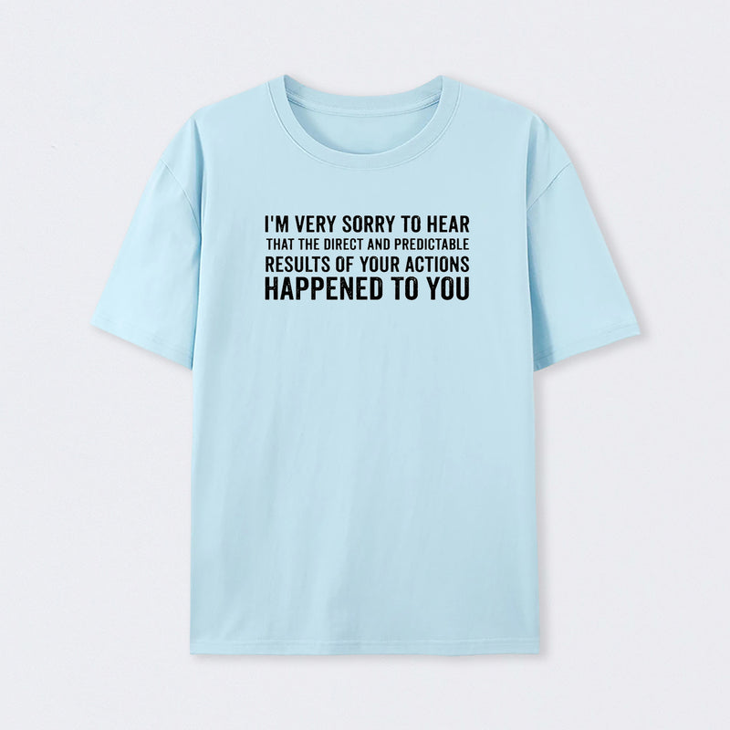 I'm Very Sorry To Hear That Is Consequences T-Shirt