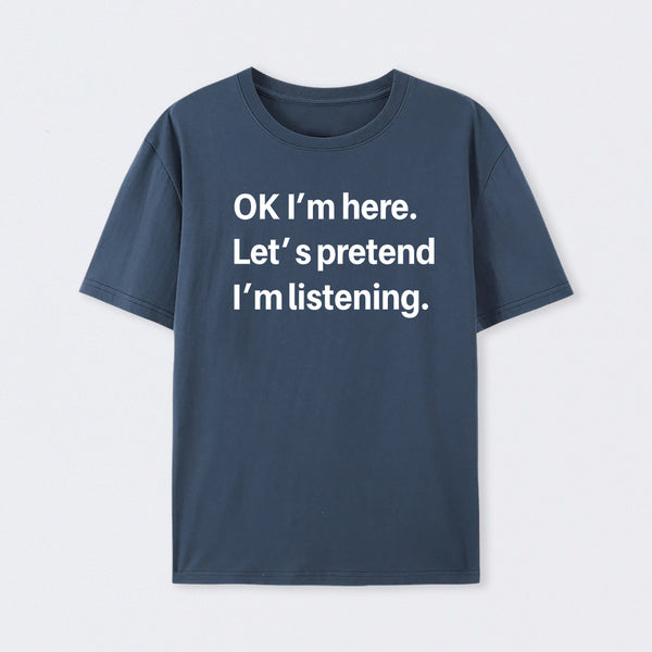 Pretend I Am Listening T-Shirt