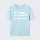 Pretend I Am Listening T-Shirt