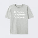 Pretend I Am Listening T-Shirt