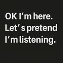 Pretend I Am Listening T-Shirt