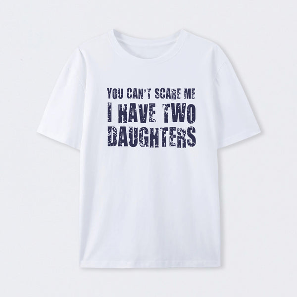 You Can't Scare Me I Have Two Daughters T-Shirt