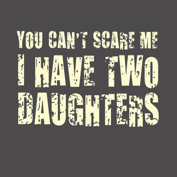 You Can't Scare Me I Have Two Daughters T-Shirt