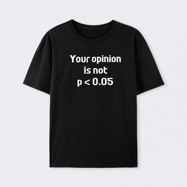 Your Opinion is Not P<0.05 Cotton T-Shirt