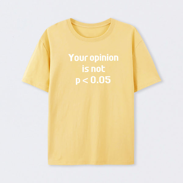 Your Opinion is Not P<0.05 T-Shirt