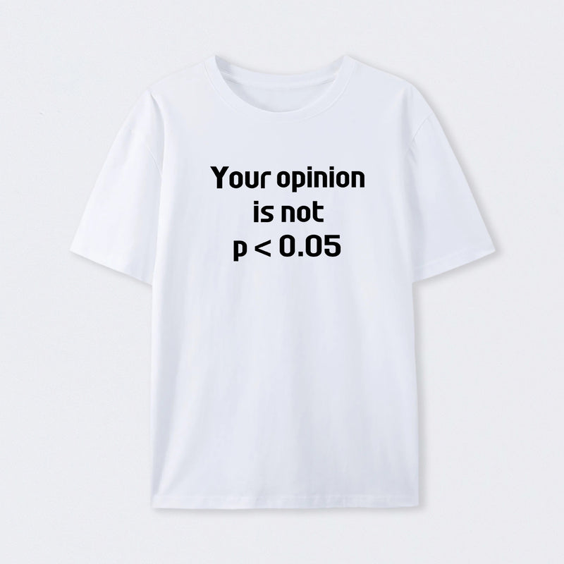 Your Opinion is Not P<0.05 T-Shirt