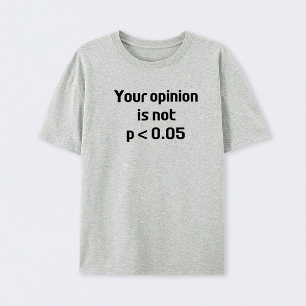 Your Opinion is Not P<0.05 T-Shirt
