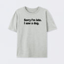 Sorry I'm Late I Saw A Dog T-Shirt