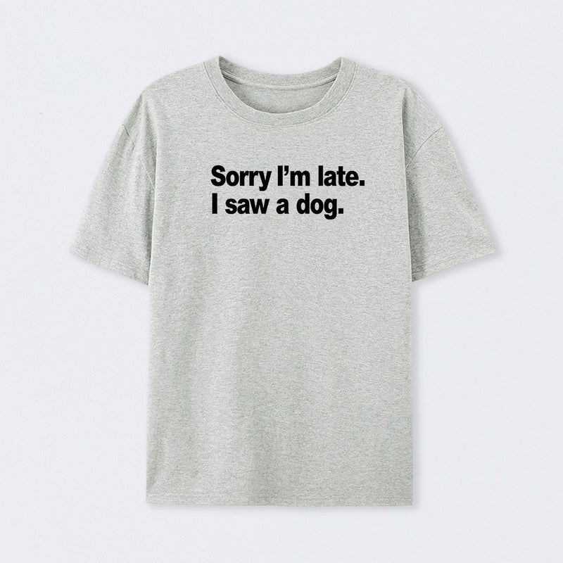 Sorry I'm Late I Saw A Dog T-Shirt