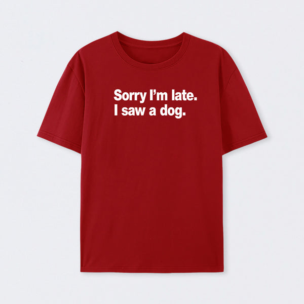 Sorry I'm Late I Saw A Dog T-Shirt