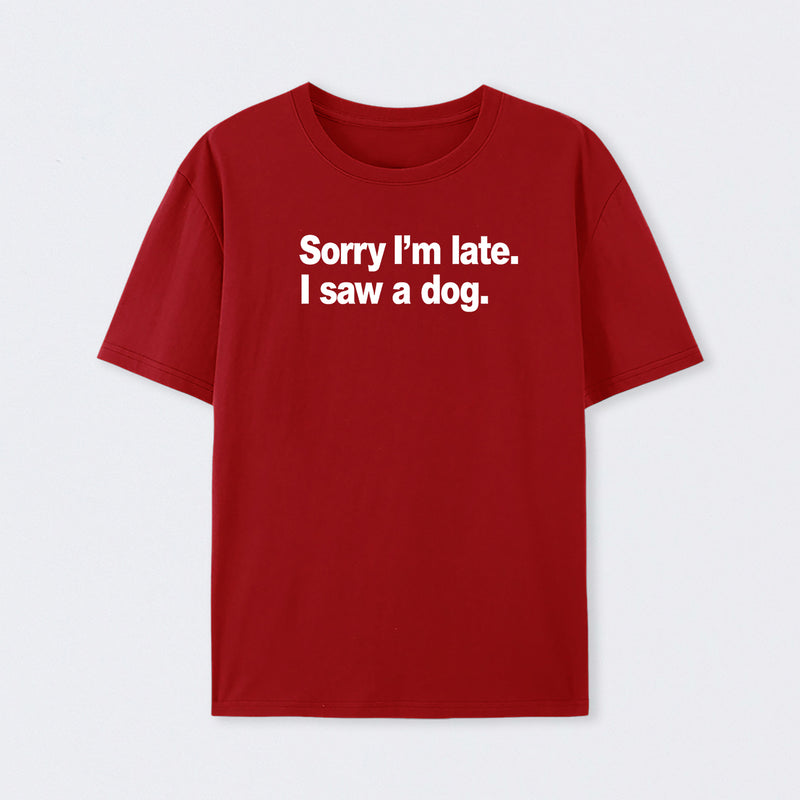 Sorry I'm Late I Saw A Dog T-Shirt