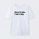Sorry I'm Late I Saw A Dog T-Shirt