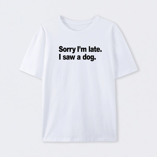 Sorry I'm Late I Saw A Dog T-Shirt