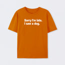 Sorry I'm Late I Saw A Dog T-Shirt