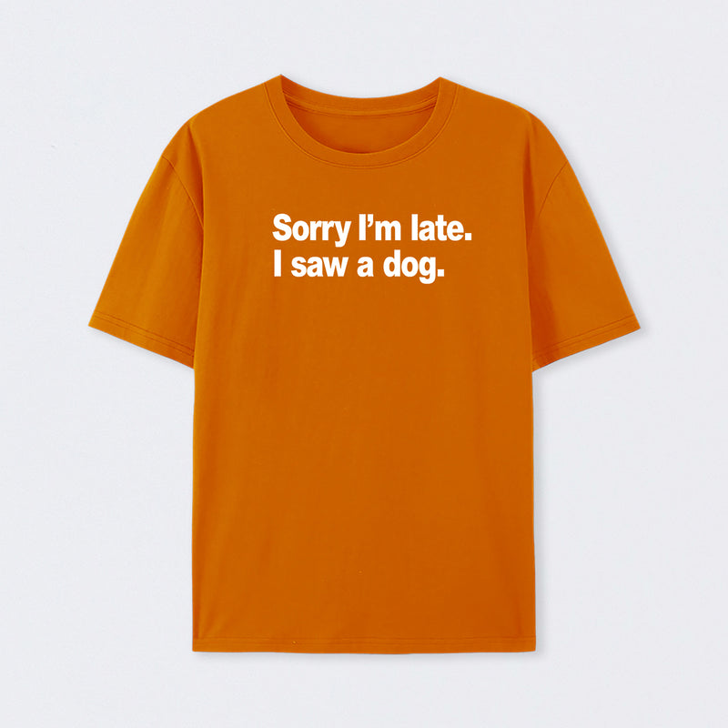 Sorry I'm Late I Saw A Dog T-Shirt