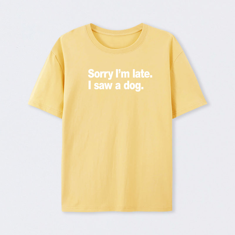 Sorry I'm Late I Saw A Dog T-Shirt