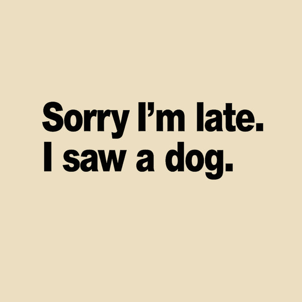 Sorry I'm Late I Saw A Dog T-Shirt