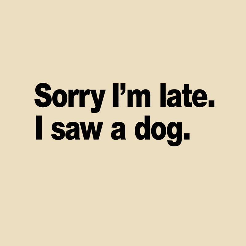 Sorry I'm Late I Saw A Dog T-Shirt