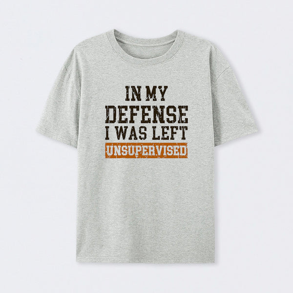 In my Defense I was Left Unsupervised T-Shirt