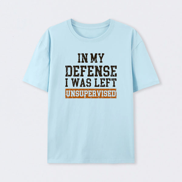 In my Defense I was Left Unsupervised T-Shirt