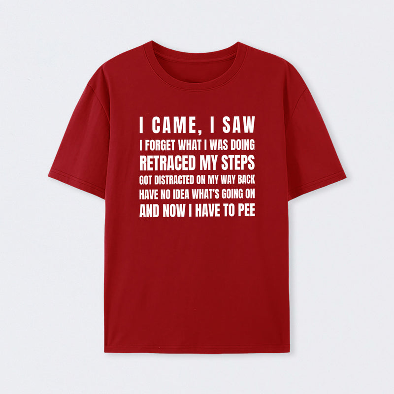 I Came, I Saw, I Have To Pee T-Shirt