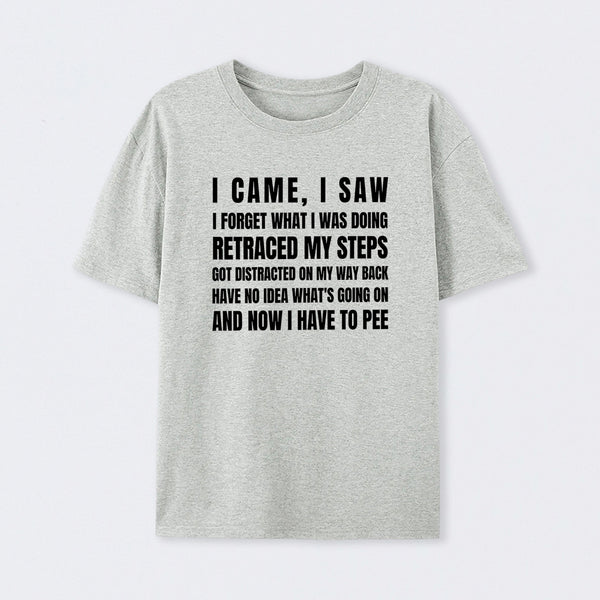 I Came, I Saw, I Have To Pee T-Shirt