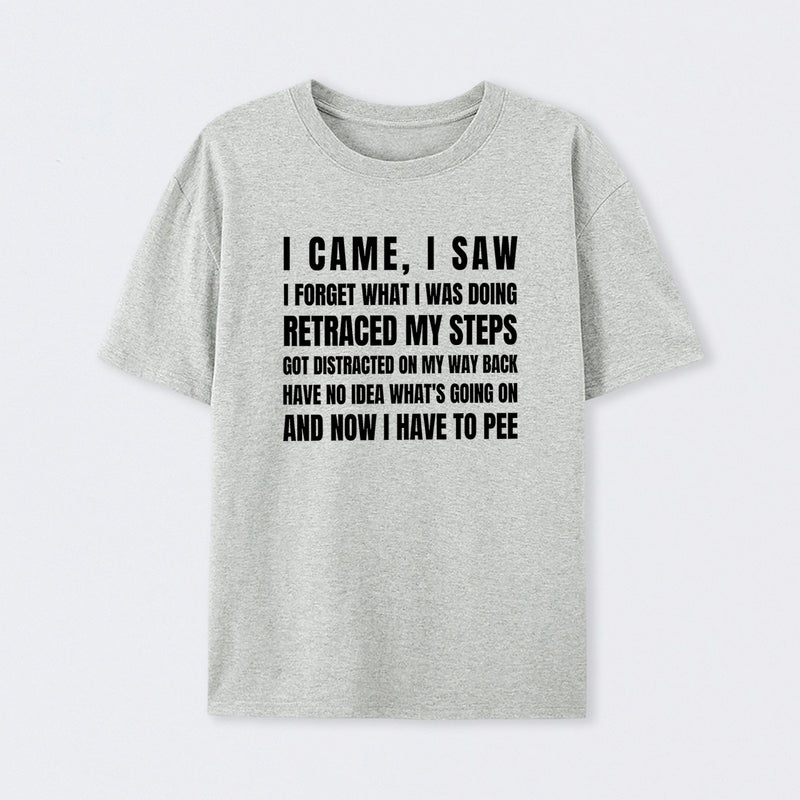 I Came, I Saw, I Have To Pee T-Shirt