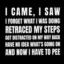 I Came, I Saw, I Have To Pee T-Shirt