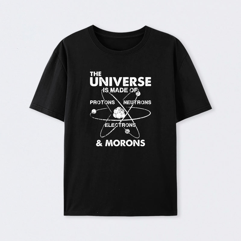 The Universe Is Made Of Protons Neutrons Electrons And Morons T-Shirt