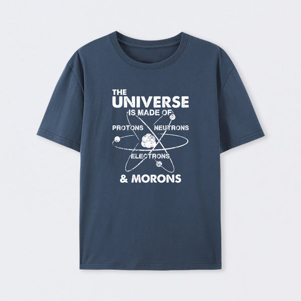 The Universe Is Made Of Protons Neutrons Electrons And Morons T-Shirt