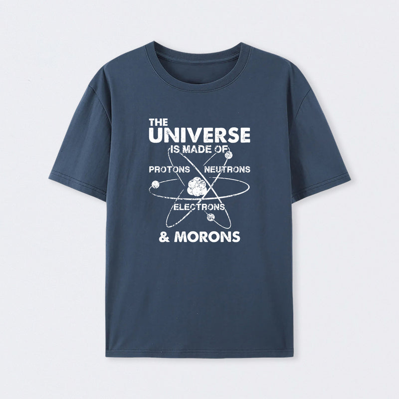 The Universe Is Made Of Protons Neutrons Electrons And Morons T-Shirt