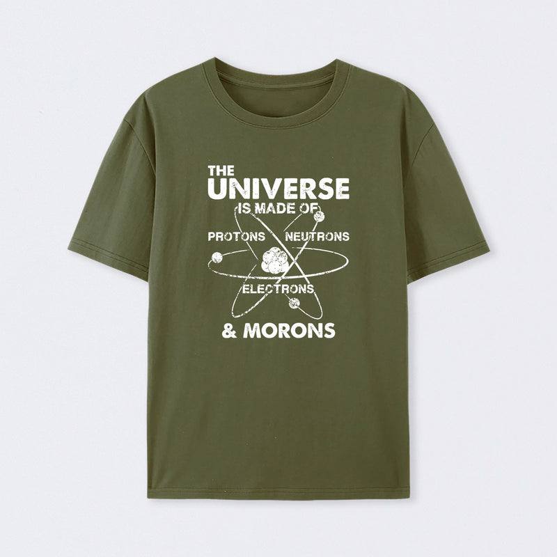 The Universe Is Made Of Protons Neutrons Electrons And Morons T-Shirt