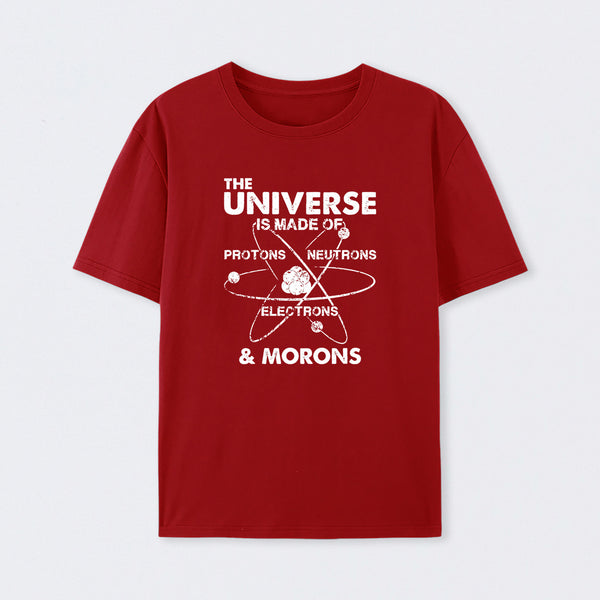 The Universe Is Made Of Protons Neutrons Electrons And Morons T-Shirt