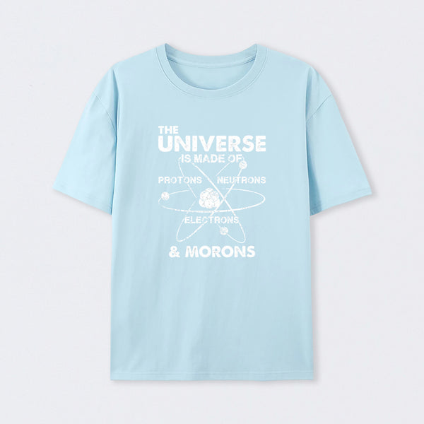 The Universe Is Made Of Protons Neutrons Electrons And Morons T-Shirt