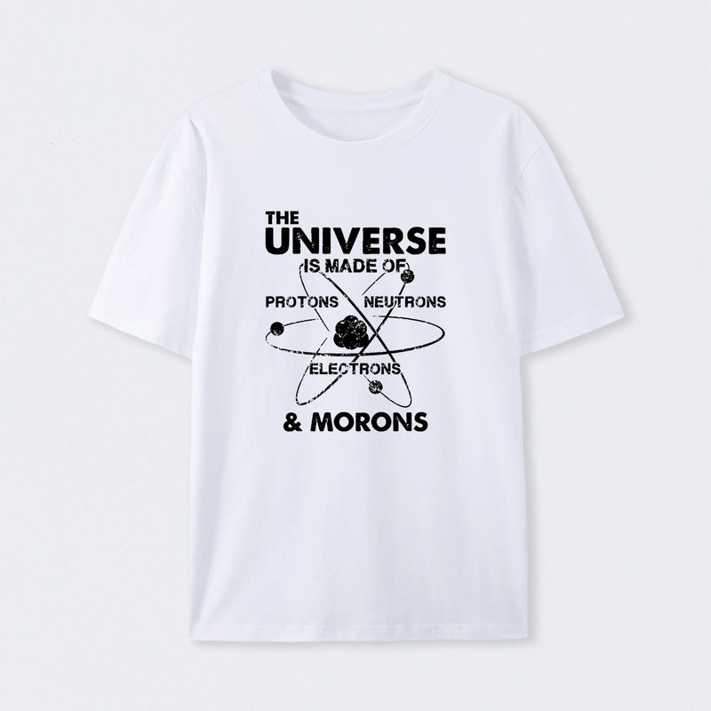 The Universe Is Made Of Protons Neutrons Electrons And Morons T-Shirt
