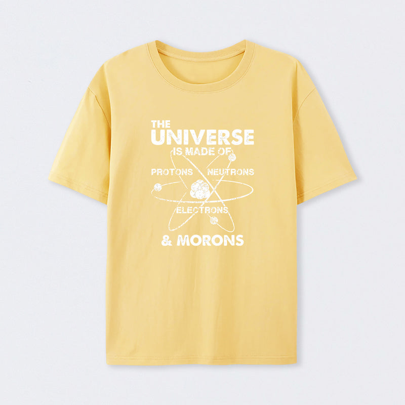The Universe Is Made Of Protons Neutrons Electrons And Morons T-Shirt
