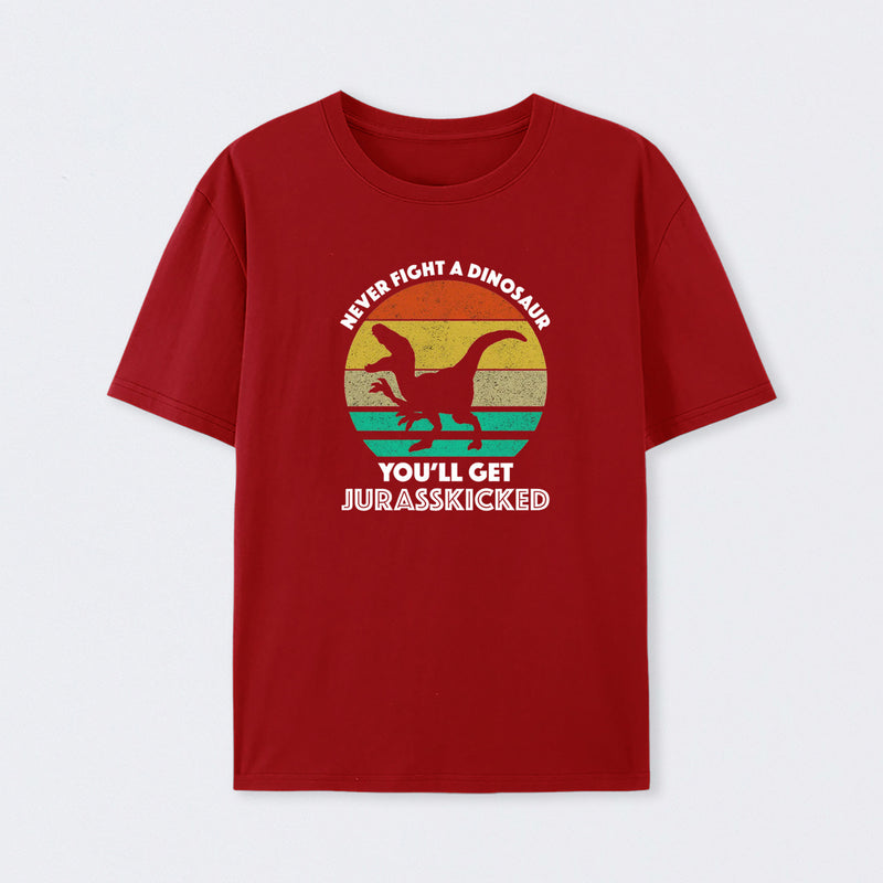 Never Fight A Dinosaur You'll Get Jurasskicked T-Shirt