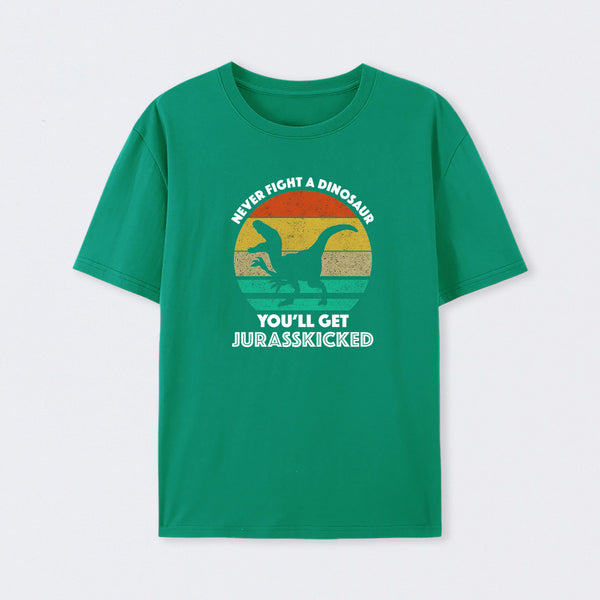 Never Fight A Dinosaur You'll Get Jurasskicked T-Shirt