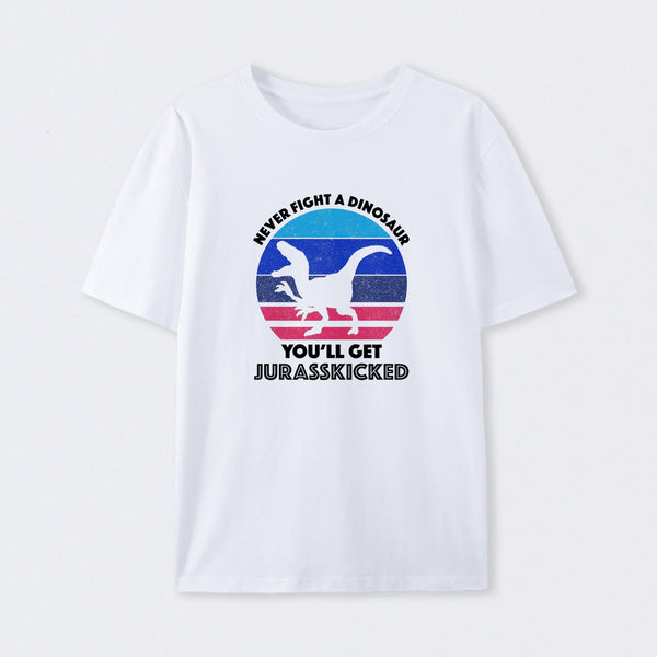 Never Fight A Dinosaur You'll Get Jurasskicked T-Shirt